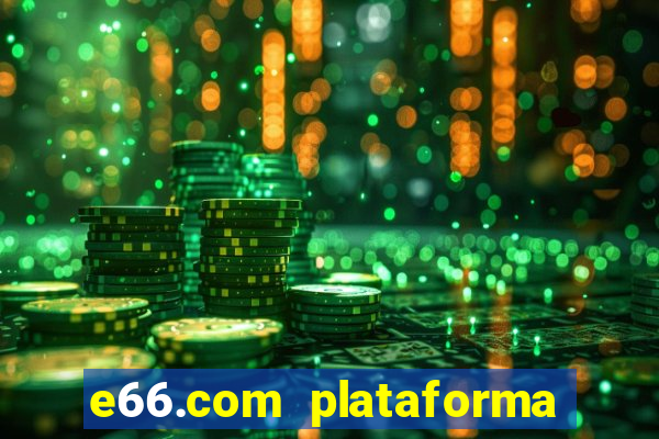 e66.com plataforma de jogos